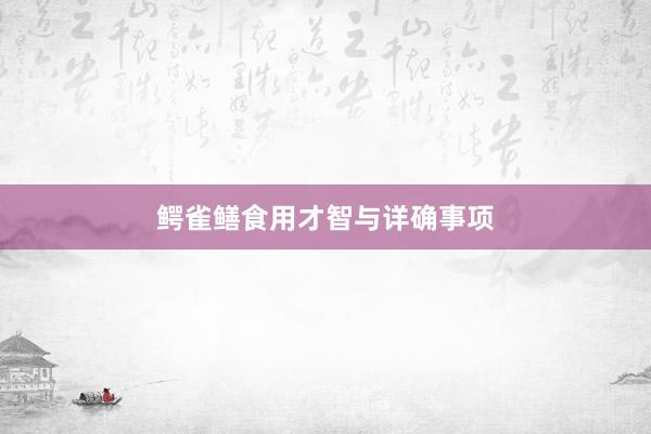 鳄雀鳝食用才智与详确事项