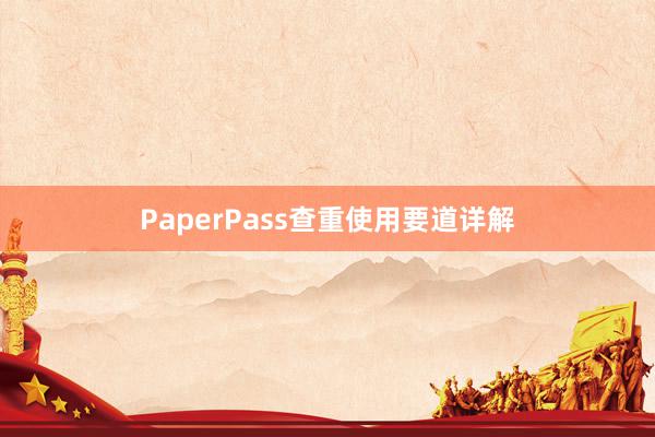 PaperPass查重使用要道详解